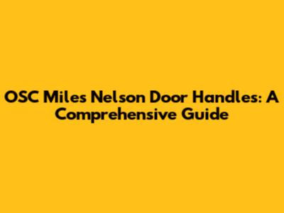 OSC Miles Nelson Door Handles: A Comprehensive Guide
