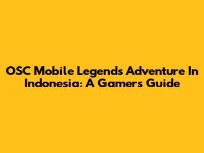 OSC Mobile Legends Adventure In Indonesia: A Gamer's Guide