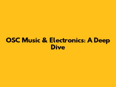 OSC Music & Electronics: A Deep Dive
