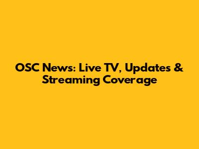 OSC News: Live TV, Updates & Streaming Coverage