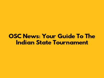 OSC News: Your Guide To The Indian State Tournament