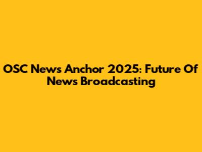 OSC News Anchor 2025: Future Of News Broadcasting