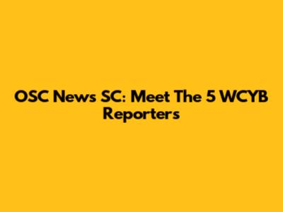 OSC News SC: Meet The 5 WCYB Reporters