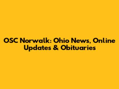 OSC Norwalk: Ohio News, Online Updates & Obituaries