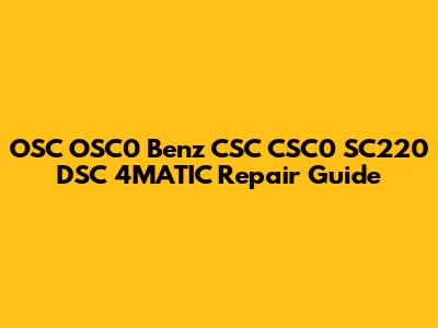OSC OSC0 Benz CSC CSC0 SC220 DSC 4MATIC Repair Guide