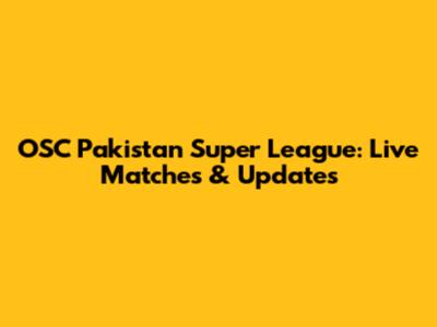 OSC Pakistan Super League: Live Matches & Updates