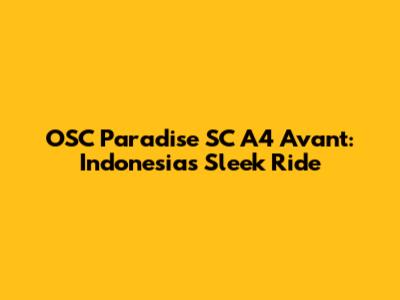 OSC Paradise SC A4 Avant: Indonesia's Sleek Ride