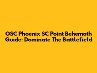 OSC Phoenix SC Point Behemoth Guide: Dominate The Battlefield