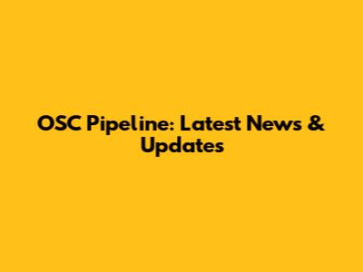 OSC Pipeline: Latest News & Updates
