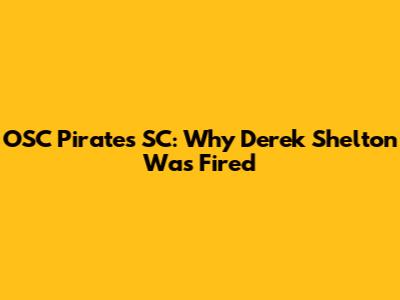OSC Pirates SC: Why Derek Shelton Was Fired