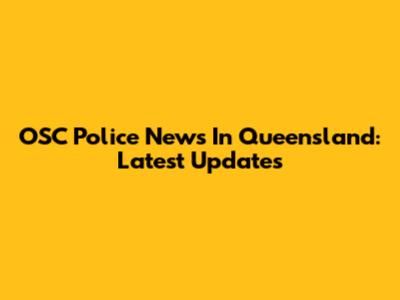 OSC Police News In Queensland: Latest Updates