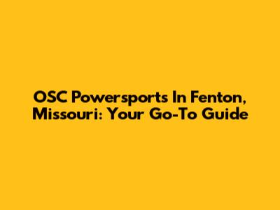 OSC Powersports In Fenton, Missouri: Your Go-To Guide