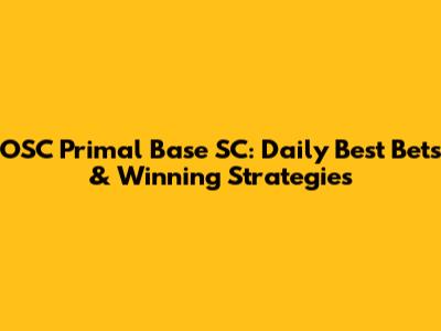 OSC Primal Base SC: Daily Best Bets & Winning Strategies