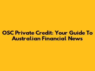 OSC Private Credit: Your Guide To Australian Financial News