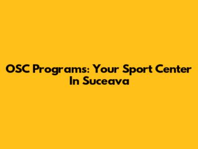 OSC Programs: Your Sport Center In Suceava