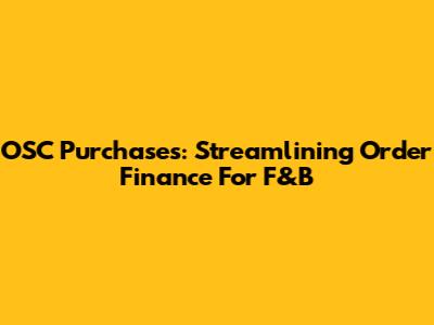 OSC Purchases: Streamlining Order Finance For F&B