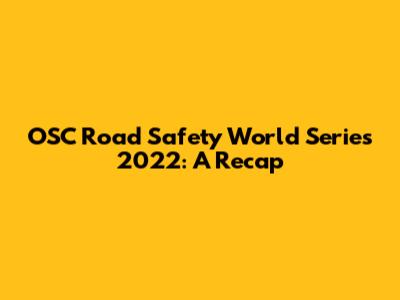 OSC Road Safety World Series 2022: A Recap
