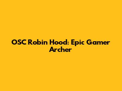 OSC Robin Hood: Epic Gamer Archer