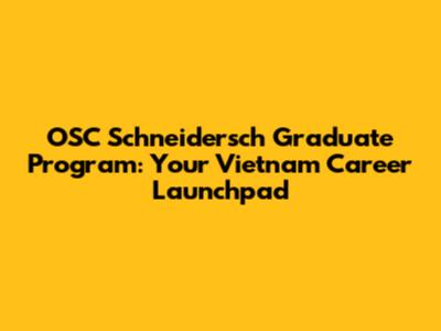 OSC Schneidersch Graduate Program: Your Vietnam Career Launchpad
