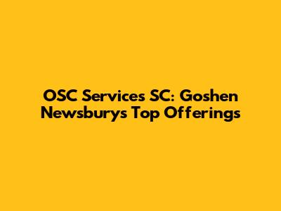 OSC Services SC: Goshen Newsbury's Top Offerings