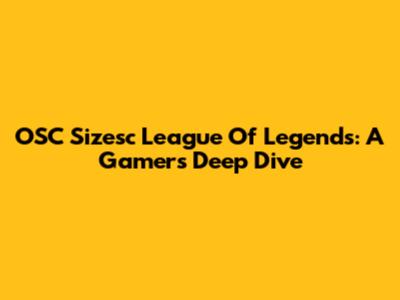OSC Sizesc League Of Legends: A Gamer's Deep Dive