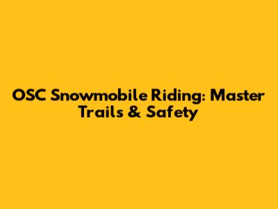 OSC Snowmobile Riding: Master Trails & Safety