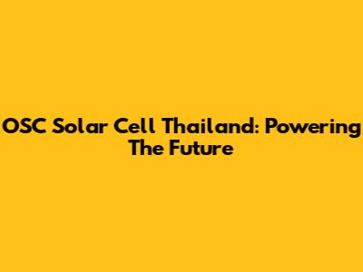 OSC Solar Cell Thailand: Powering The Future