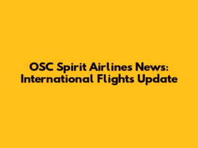 OSC Spirit Airlines News: International Flights Update