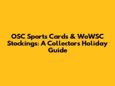 OSC Sports Cards & WoWSC Stockings: A Collector's Holiday Guide