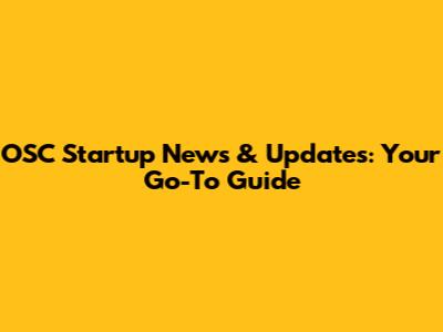 OSC Startup News & Updates: Your Go-To Guide