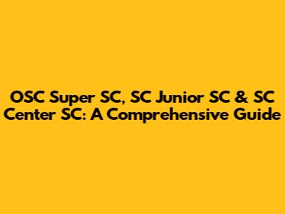 OSC Super SC, SC Junior SC & SC Center SC: A Comprehensive Guide