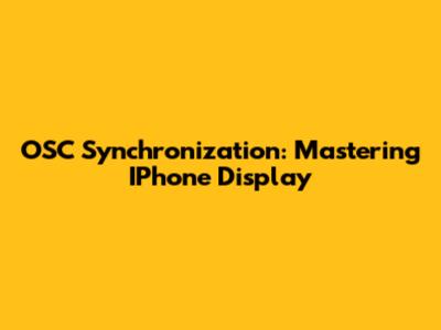 OSC Synchronization: Mastering IPhone Display