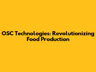 OSC Technologies: Revolutionizing Food Production