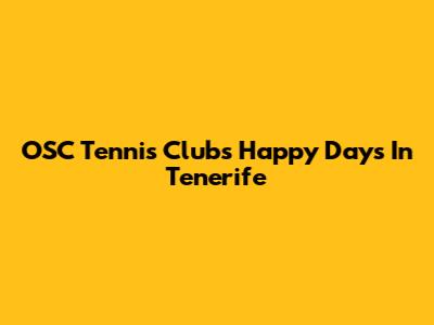 OSC Tennis Club's Happy Days In Tenerife