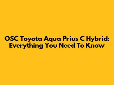 OSC Toyota Aqua Prius C Hybrid: Everything You Need To Know