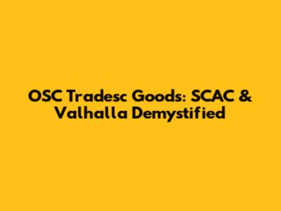 OSC Tradesc Goods: SCAC & Valhalla Demystified