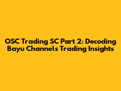 OSC Trading SC Part 2: Decoding Bayu Channel's Trading Insights