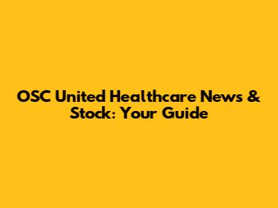 OSC United Healthcare News & Stock: Your Guide