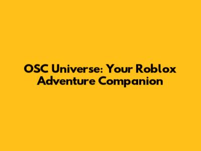 OSC Universe: Your Roblox Adventure Companion