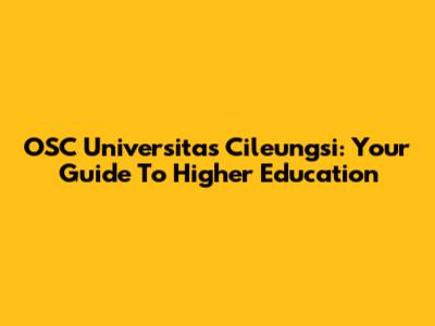 OSC Universitas Cileungsi: Your Guide To Higher Education