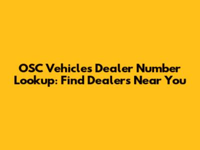 OSC Vehicles Dealer Number Lookup: Find Dealers Near You
