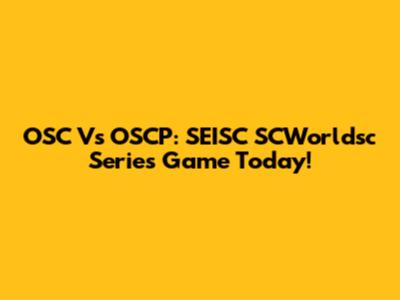 OSC Vs OSCP: SEISC SCWorldsc Series Game Today!