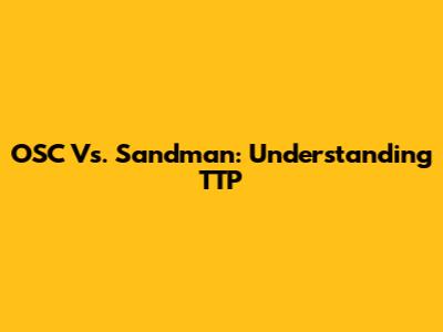 OSC Vs. Sandman: Understanding TTP