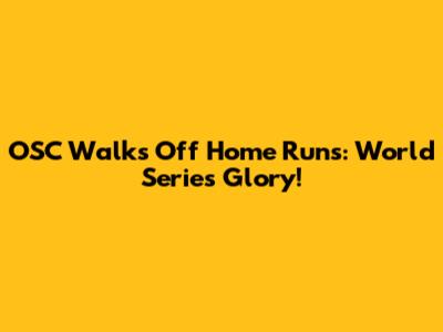 OSC Walks Off Home Runs: World Series Glory!
