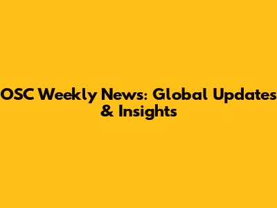 OSC Weekly News: Global Updates & Insights