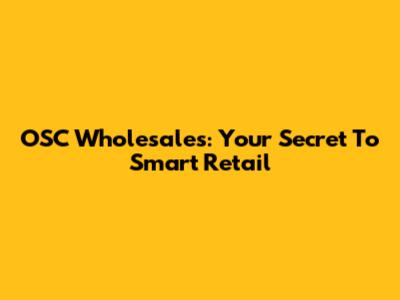 OSC Wholesales: Your Secret To Smart Retail