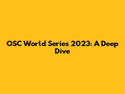 OSC World Series 2023: A Deep Dive