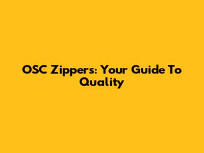 OSC Zippers: Your Guide To Quality
