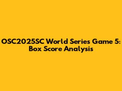 OSC2025SC World Series Game 5: Box Score Analysis