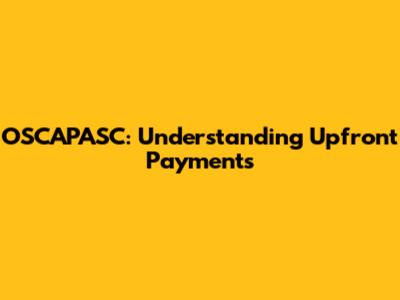 OSCAPASC: Understanding Upfront Payments